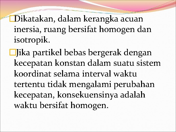 �Dikatakan, dalam kerangka acuan inersia, ruang bersifat homogen dan isotropik. �Jika partikel bebas bergerak