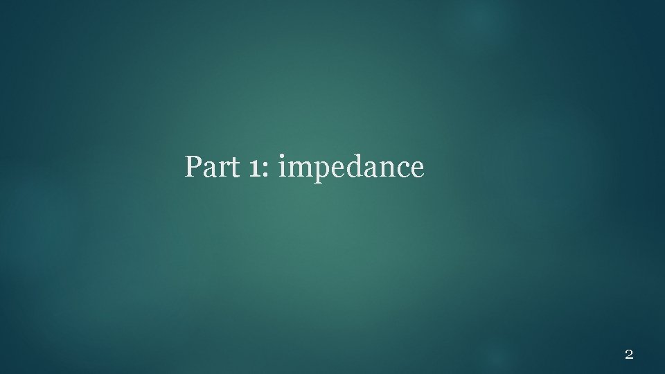 Part 1: impedance 2 