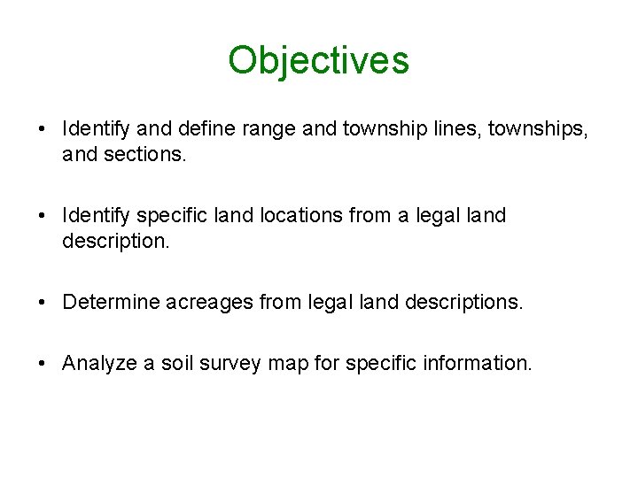 Objectives • Identify and define range and township lines, townships, and sections. • Identify