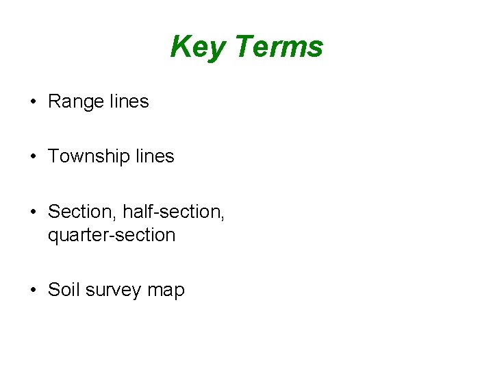 Key Terms • Range lines • Township lines • Section, half-section, quarter-section • Soil