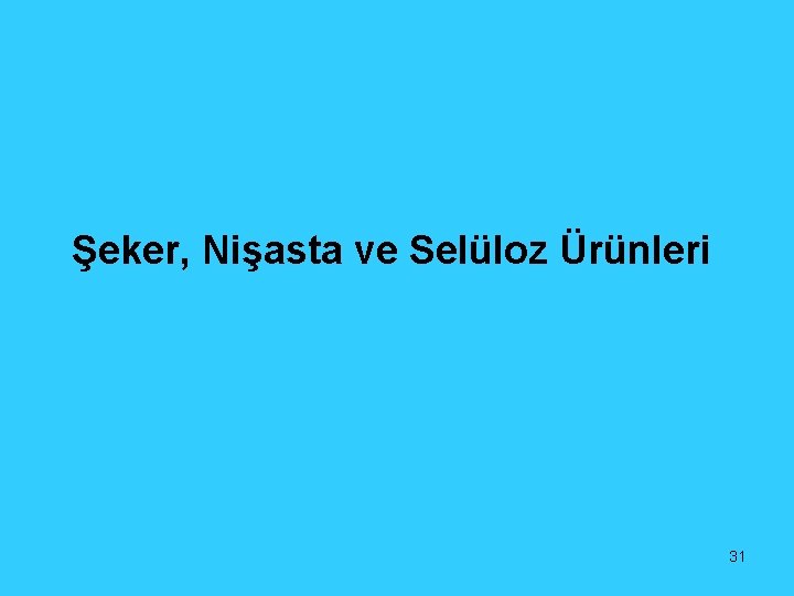 Şeker, Nişasta ve Selüloz Ürünleri 31 