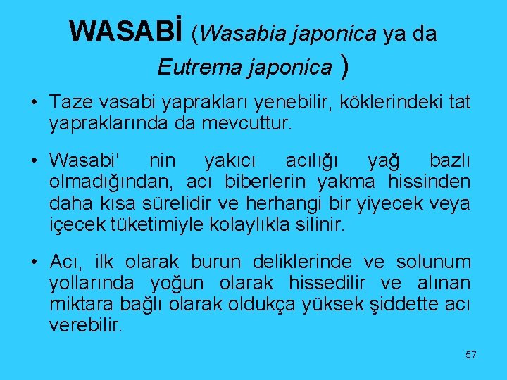 WASABİ (Wasabia japonica ya da Eutrema japonica ) • Taze vasabi yaprakları yenebilir, köklerindeki