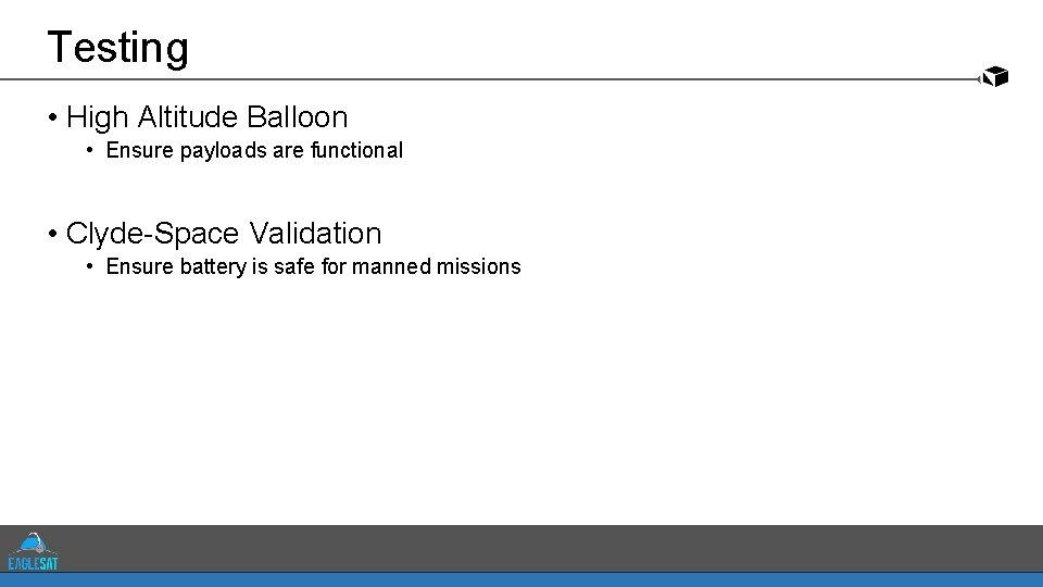 Testing • High Altitude Balloon • Ensure payloads are functional • Clyde-Space Validation •