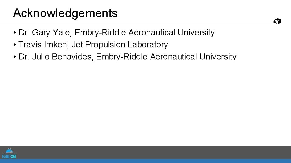 Acknowledgements • Dr. Gary Yale, Embry-Riddle Aeronautical University • Travis Imken, Jet Propulsion Laboratory