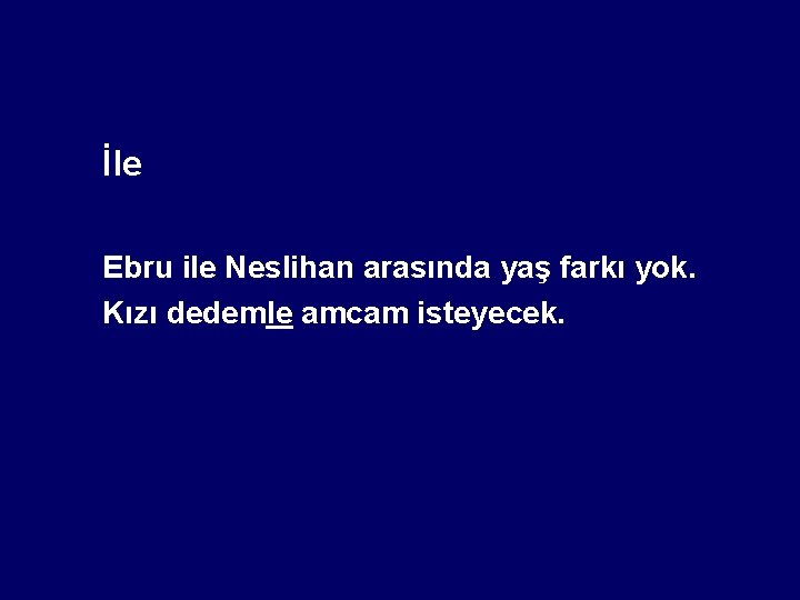 İle Ebru ile Neslihan arasında yaş farkı yok. Kızı dedemle amcam isteyecek. 