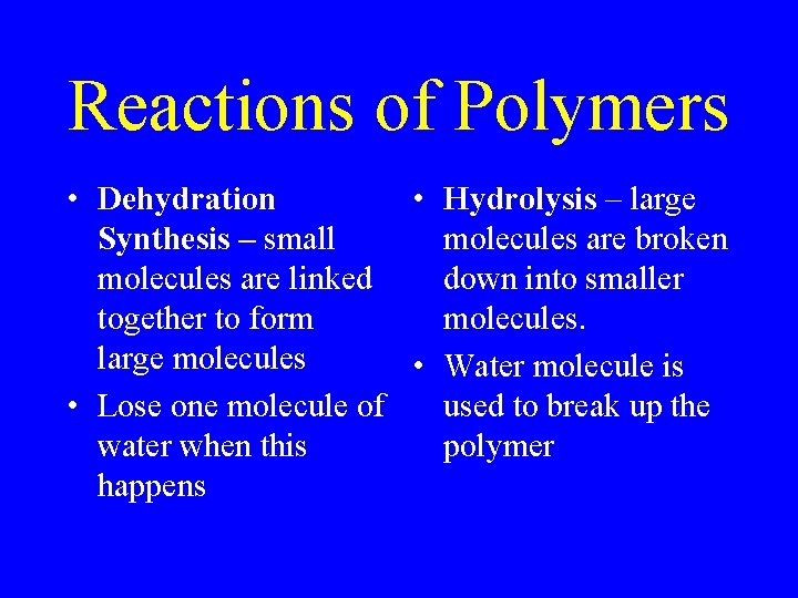 Reactions of Polymers • Dehydration • Hydrolysis – large Synthesis – small molecules are