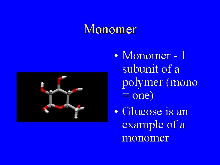 Monomer • Monomer - 1 subunit of a polymer (mono = one) • Glucose