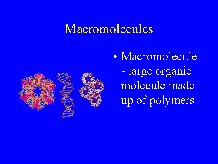 Macromolecules • Macromolecule - large organic molecule made up of polymers 