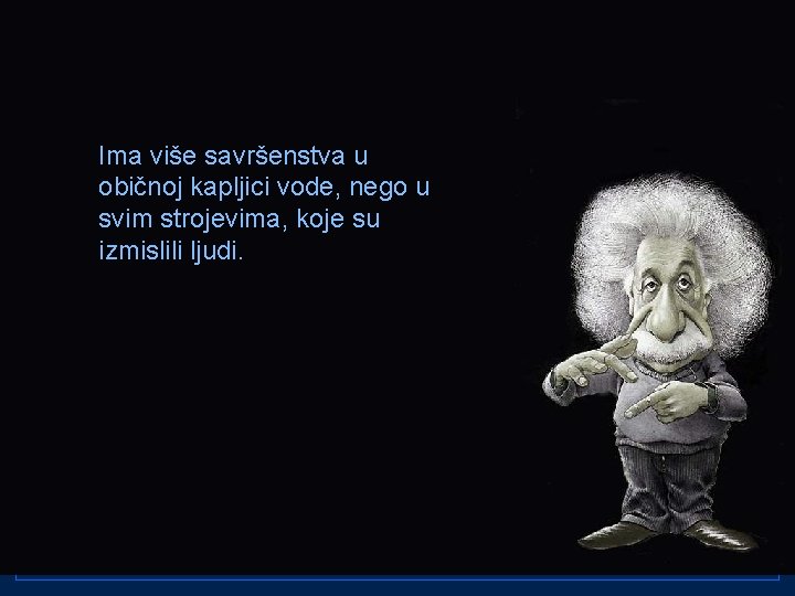 Ima više savršenstva u običnoj kapljici vode, nego u svim strojevima, koje su izmislili