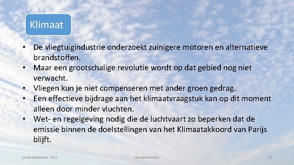 Klimaat • De vliegtuigindustrie onderzoekt zuinigere motoren en alternatieve brandstoffen. • Maar een grootschalige