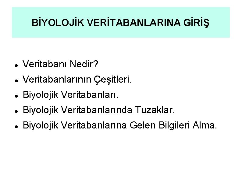 BİYOLOJİK VERİTABANLARINA GİRİŞ Veritabanı Nedir? Veritabanlarının Çeşitleri. Biyolojik Veritabanlarında Tuzaklar. Biyolojik Veritabanlarına Gelen Bilgileri