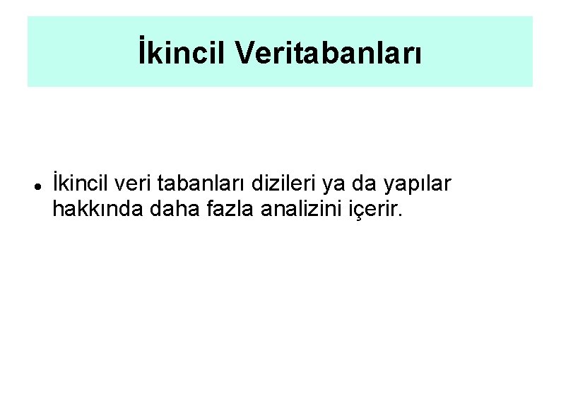 İkincil Veritabanları İkincil veri tabanları dizileri ya da yapılar hakkında daha fazla analizini içerir.