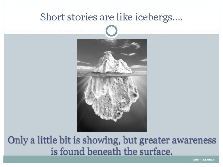 Short stories are like icebergs…. © 2010 Thinkstock 