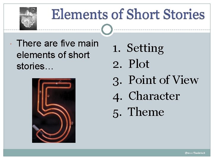  There are five main elements of short stories… 1. 2. 3. 4. 5.