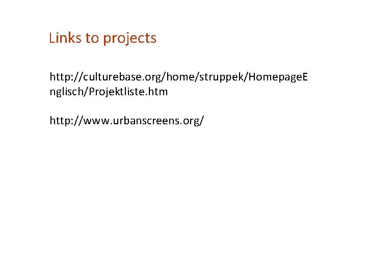 Links to projects http: //culturebase. org/home/struppek/Homepage. E nglisch/Projektliste. htm http: //www. urbanscreens. org/ 