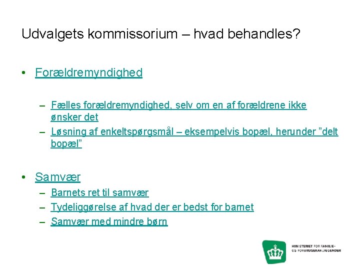 Udvalgets kommissorium – hvad behandles? • Forældremyndighed – Fælles forældremyndighed, selv om en af