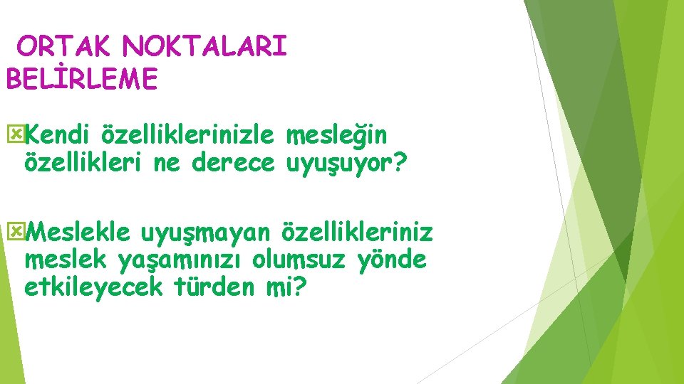 ORTAK NOKTALARI BELİRLEME ýKendi özelliklerinizle mesleğin özellikleri ne derece uyuşuyor? ýMeslekle uyuşmayan özellikleriniz meslek