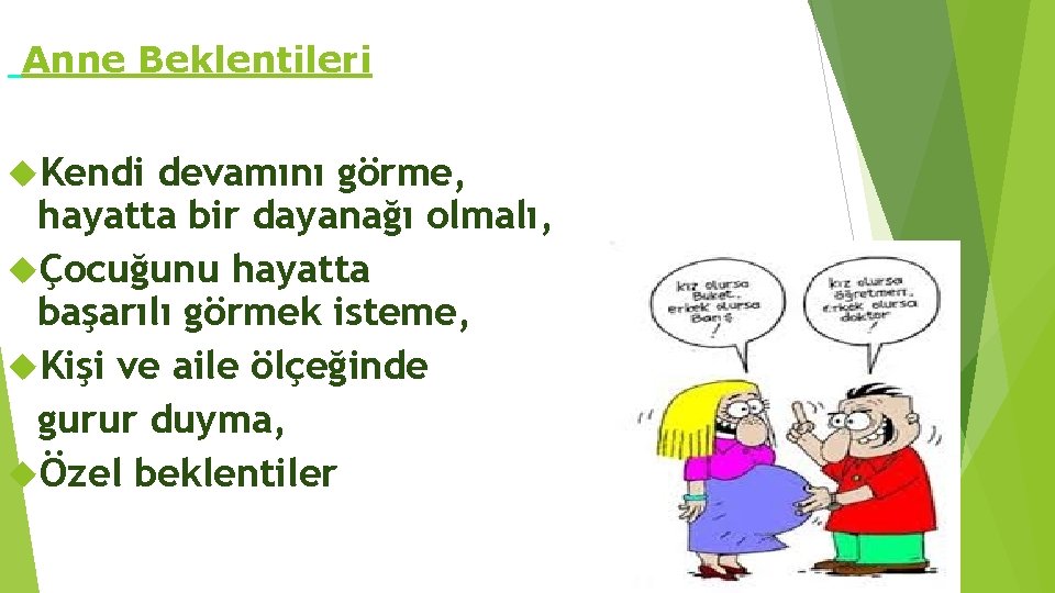 Anne Beklentileri Kendi devamını görme, hayatta bir dayanağı olmalı, Çocuğunu hayatta başarılı görmek isteme,