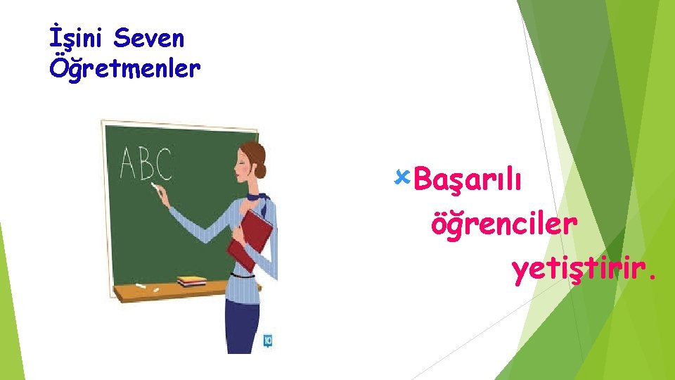 İşini Seven Öğretmenler ûBaşarılı öğrenciler yetiştirir. 