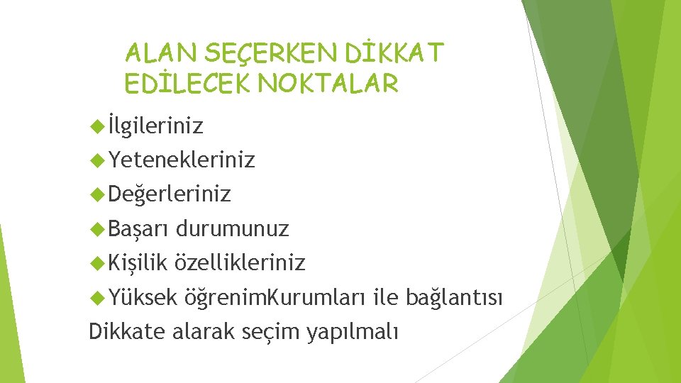 ALAN SEÇERKEN DİKKAT EDİLECEK NOKTALAR İlgileriniz Yetenekleriniz Değerleriniz Başarı durumunuz Kişilik özellikleriniz Yüksek öğrenim.