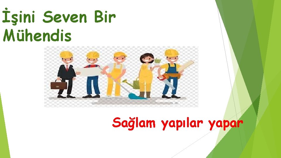İşini Seven Bir Mühendis Sağlam yapılar yapar 