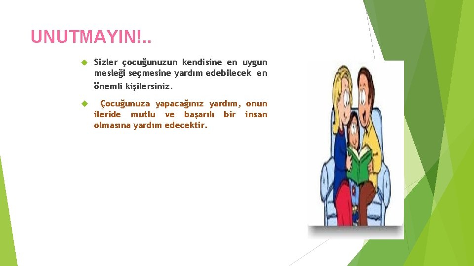 UNUTMAYIN!. . Sizler çocuğunuzun kendisine en uygun mesleği seçmesine yardım edebilecek en önemli kişilersiniz.