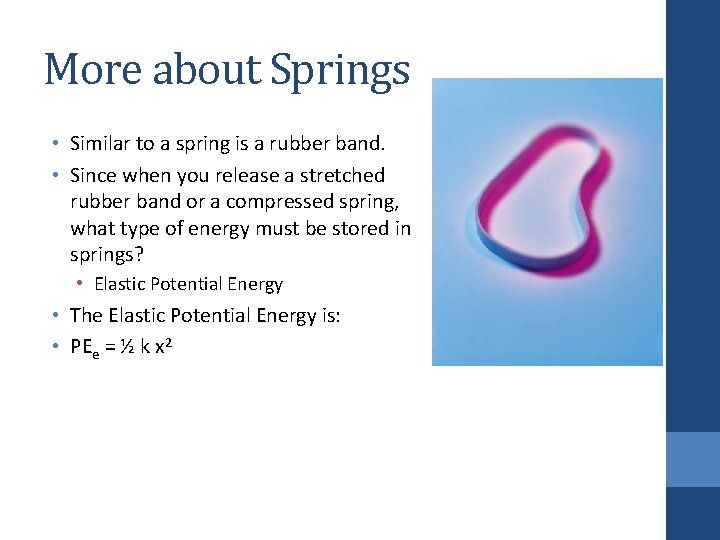 More about Springs • Similar to a spring is a rubber band. • Since