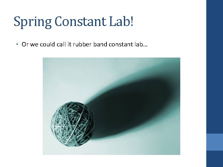 Spring Constant Lab! • Or we could call it rubber band constant lab… 