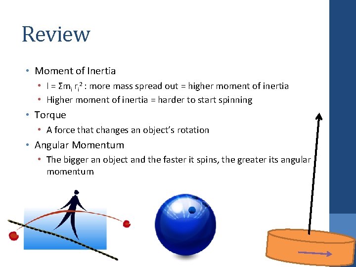 Review • Moment of Inertia • I = Σmi ri 2 : more mass