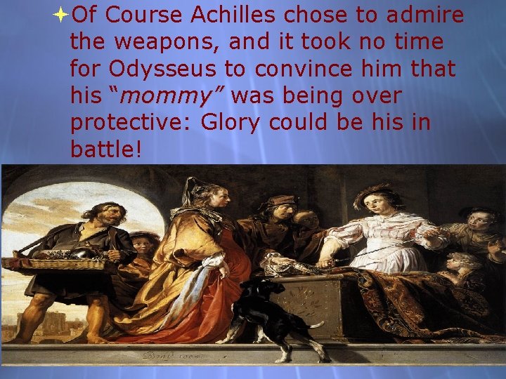  Of Course Achilles chose to admire the weapons, and it took no time