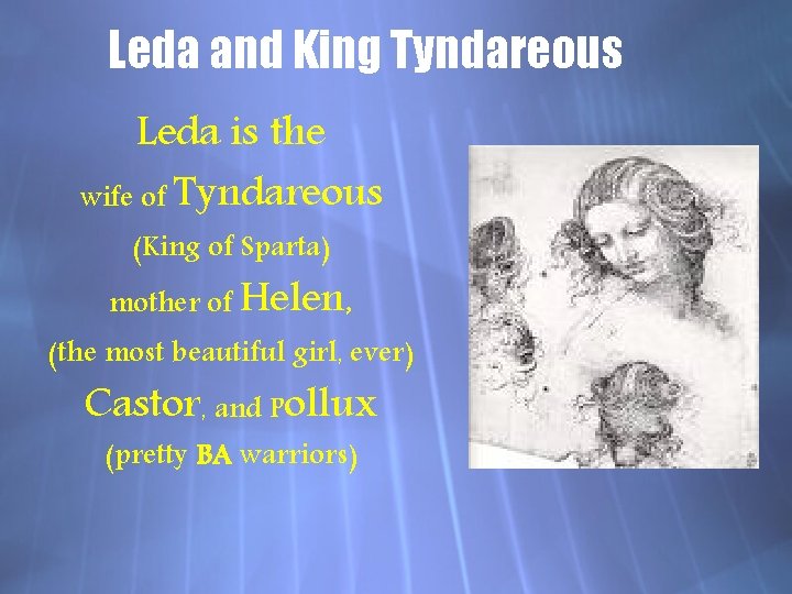 Leda and King Tyndareous Leda is the wife of Tyndareous (King of Sparta) mother