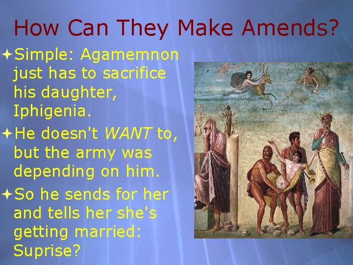 How Can They Make Amends? Simple: Agamemnon just has to sacrifice his daughter, Iphigenia.