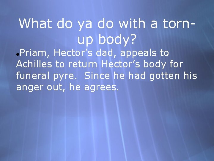 What do ya do with a tornup body? Priam, Hector’s dad, appeals to Achilles