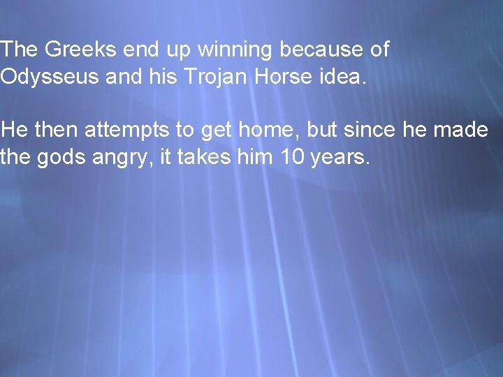 The Greeks end up winning because of Odysseus and his Trojan Horse idea. He