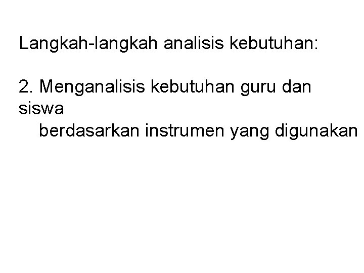 Langkah-langkah analisis kebutuhan: 2. Menganalisis kebutuhan guru dan siswa berdasarkan instrumen yang digunakan 