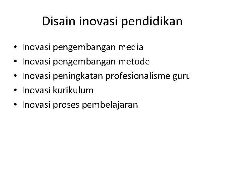 Disain inovasi pendidikan • • • Inovasi pengembangan media Inovasi pengembangan metode Inovasi peningkatan