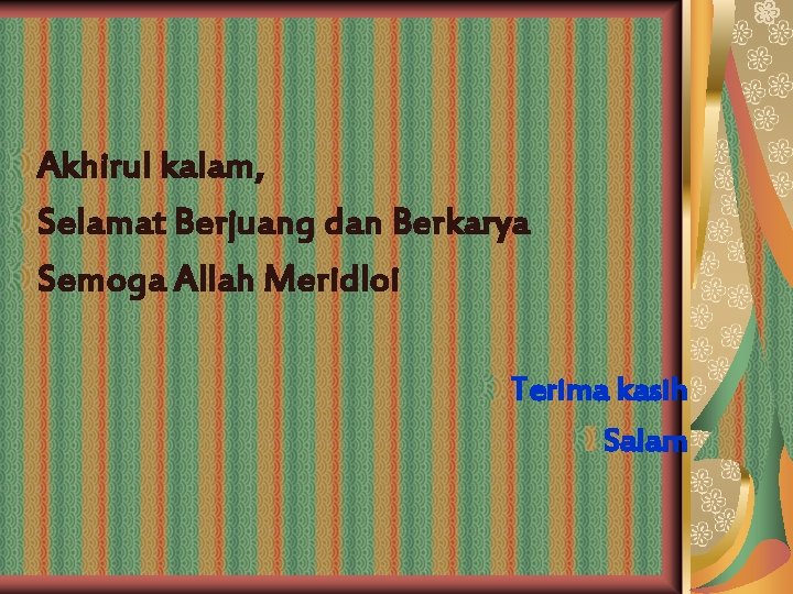 Akhirul kalam, Selamat Berjuang dan Berkarya Semoga Allah Meridloi Terima kasih Salam 