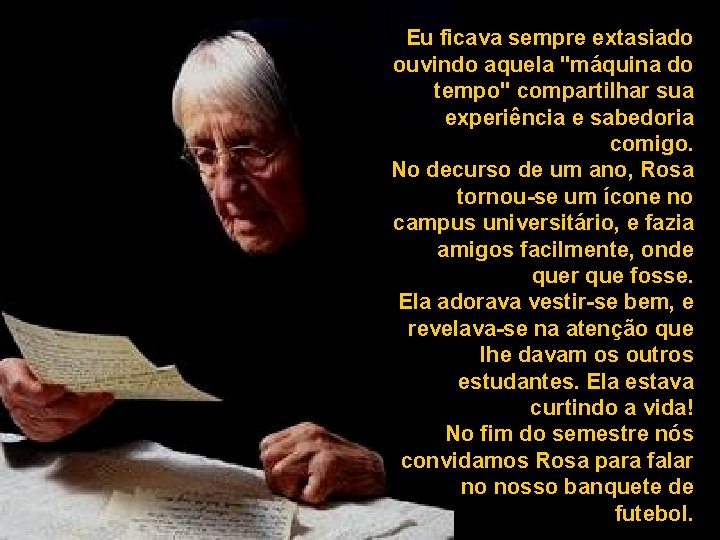 Eu ficava sempre extasiado ouvindo aquela "máquina do tempo" compartilhar sua experiência e sabedoria