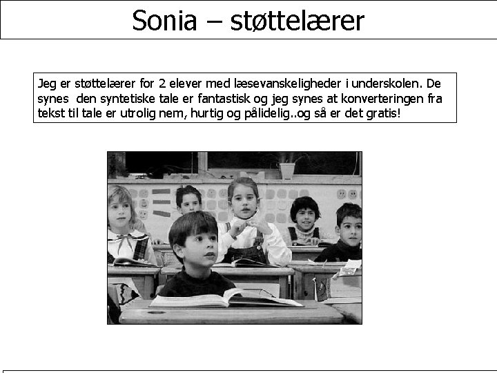 Sonia – støttelærer Jeg er støttelærer for 2 elever med læsevanskeligheder i underskolen. De