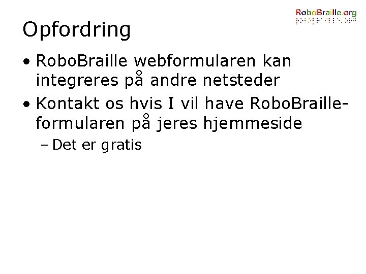 Opfordring • Robo. Braille webformularen kan integreres på andre netsteder • Kontakt os hvis