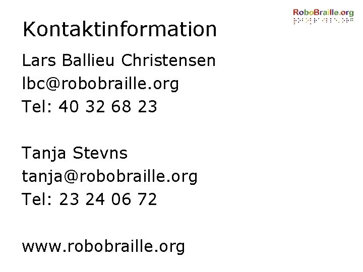 Kontaktinformation Lars Ballieu Christensen lbc@robobraille. org Tel: 40 32 68 23 Tanja Stevns tanja@robobraille.