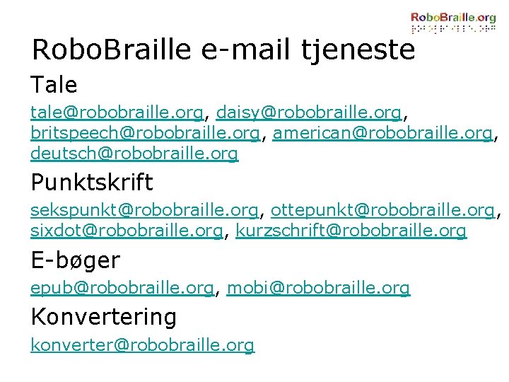Robo. Braille e-mail tjeneste Tale tale@robobraille. org, daisy@robobraille. org, britspeech@robobraille. org, american@robobraille. org, deutsch@robobraille.