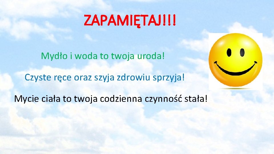 ZAPAMIĘTAJ!!! Mydło i woda to twoja uroda! Czyste ręce oraz szyja zdrowiu sprzyja! Mycie