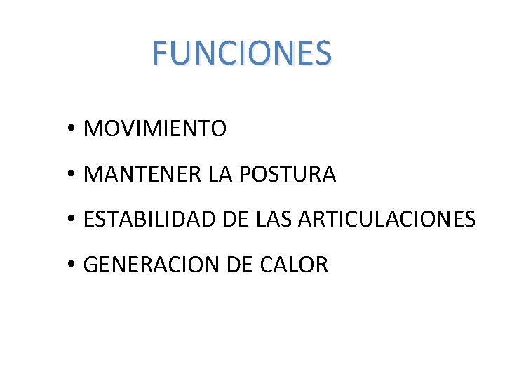 FUNCIONES • MOVIMIENTO • MANTENER LA POSTURA • ESTABILIDAD DE LAS ARTICULACIONES • GENERACION