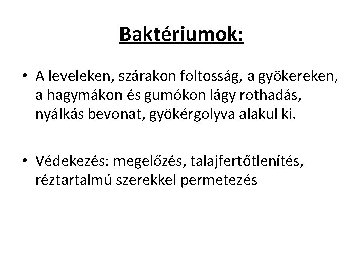 Baktériumok: • A leveleken, szárakon foltosság, a gyökereken, a hagymákon és gumókon lágy rothadás,