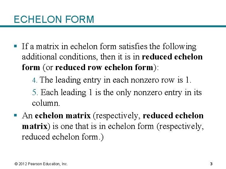 ECHELON FORM § If a matrix in echelon form satisfies the following additional conditions,