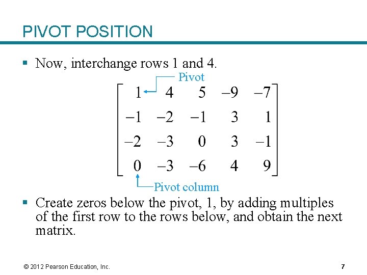 PIVOT POSITION § Now, interchange rows 1 and 4. Pivot column § Create zeros