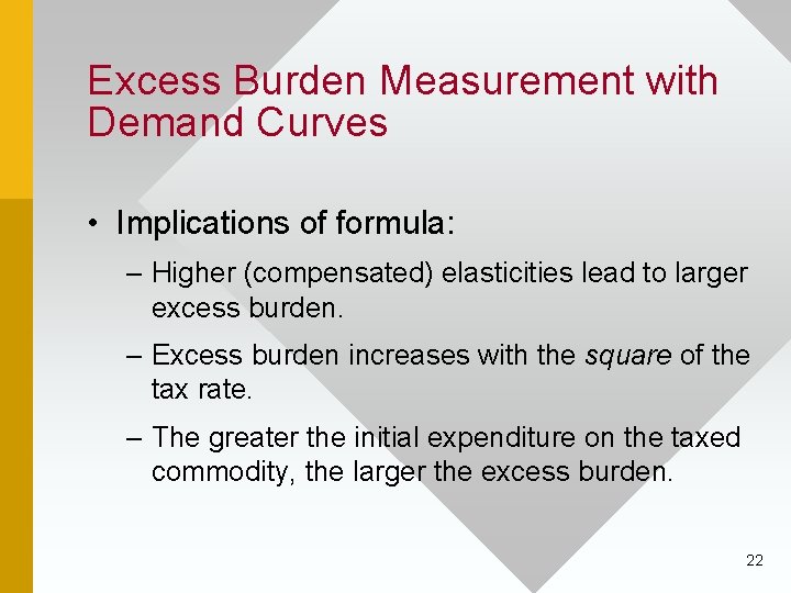 Excess Burden Measurement with Demand Curves • Implications of formula: – Higher (compensated) elasticities