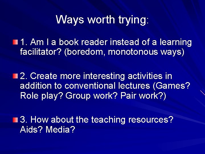 Ways worth trying: 1. Am I a book reader instead of a learning facilitator?