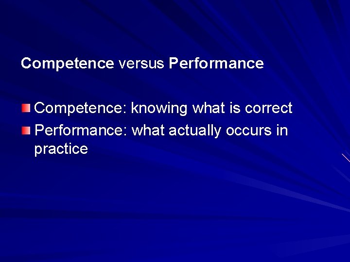 Competence versus Performance Competence: knowing what is correct Performance: what actually occurs in practice